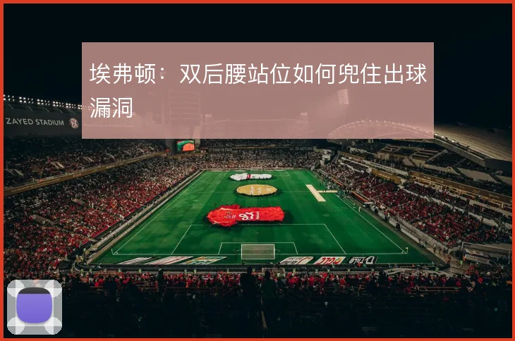 埃弗顿：双后腰站位如何兜住出球漏洞