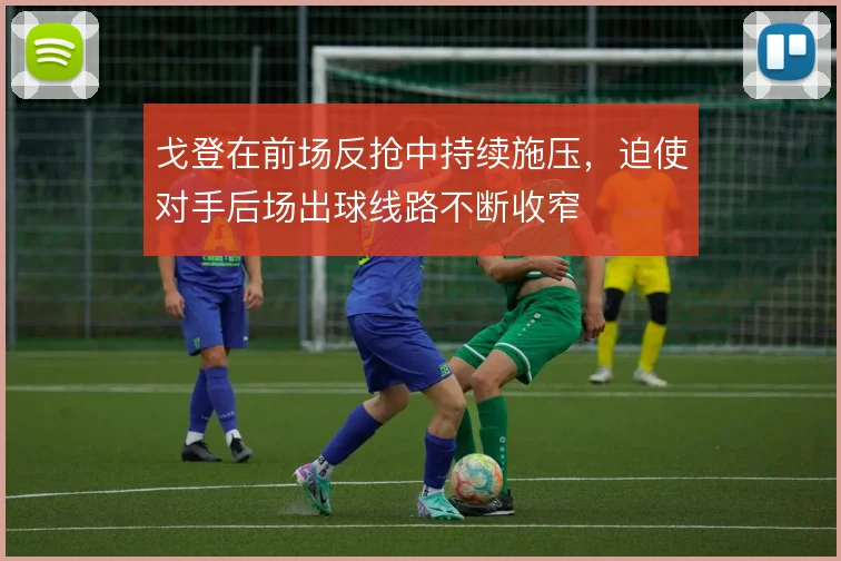 戈登在前场反抢中持续施压，迫使对手后场出球线路不断收窄