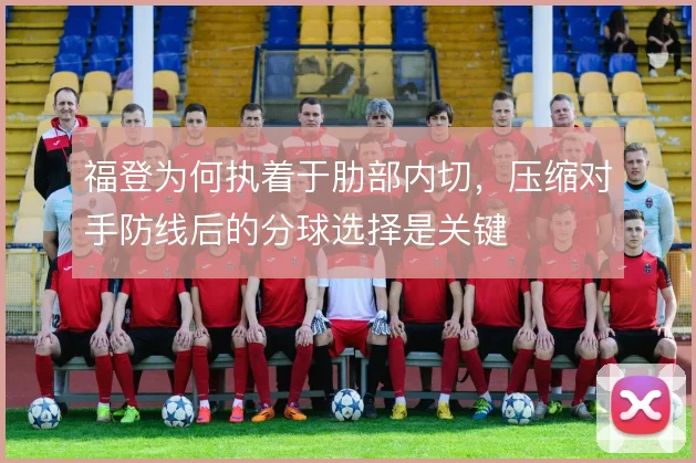 福登为何执着于肋部内切，压缩对手防线后的分球选择是关键