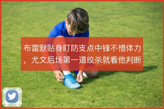 布雷默贴身盯防支点中锋不惜体力，尤文后场第一道绞杀就看他判断