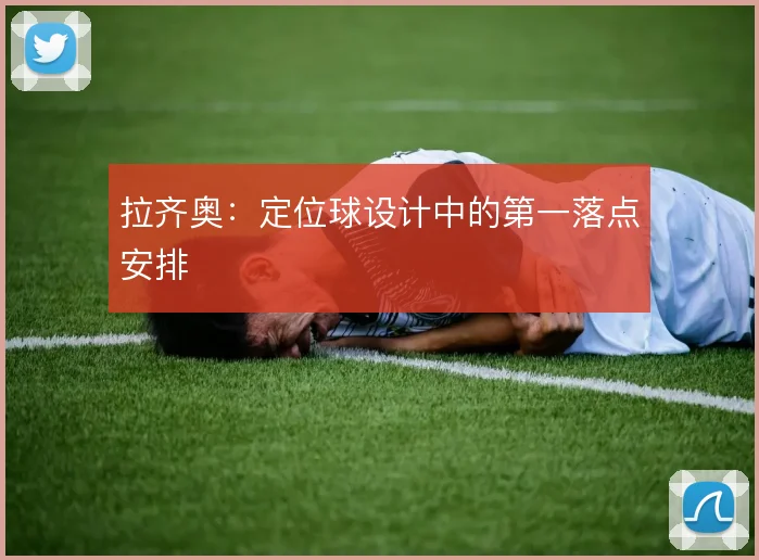 拉齐奥：定位球设计中的第一落点安排