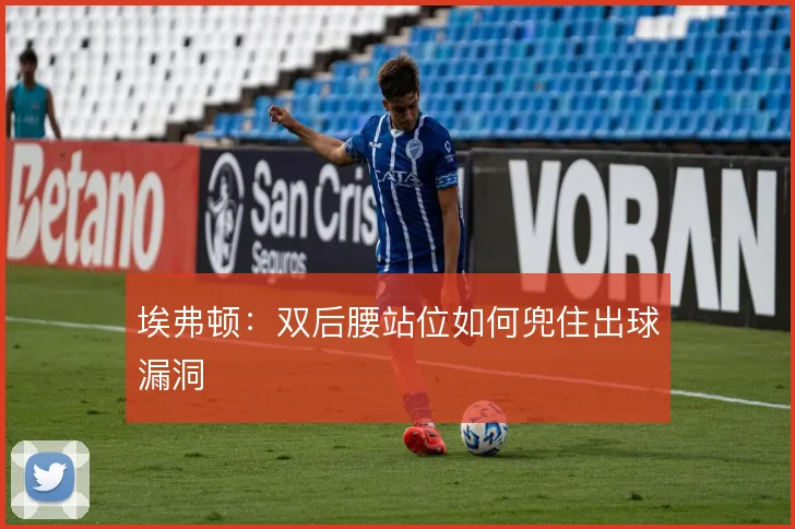 埃弗顿：双后腰站位如何兜住出球漏洞