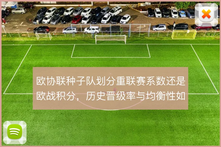 欧协联种子队划分重联赛系数还是欧战积分，历史晋级率与均衡性如何取舍