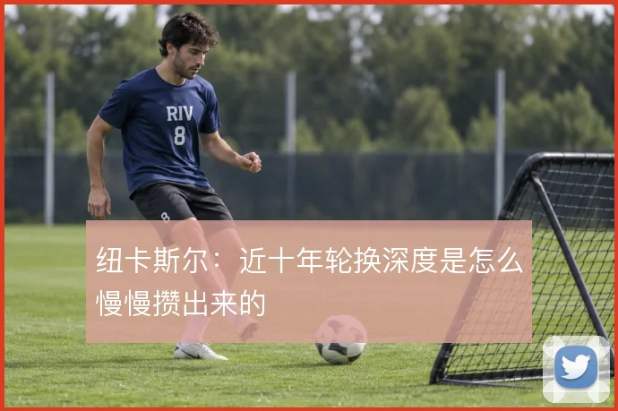 纽卡斯尔：近十年轮换深度是怎么慢慢攒出来的