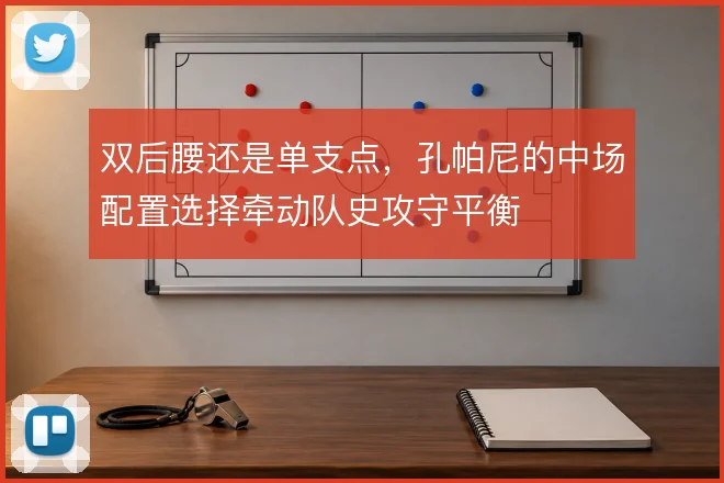双后腰还是单支点，孔帕尼的中场配置选择牵动队史攻守平衡