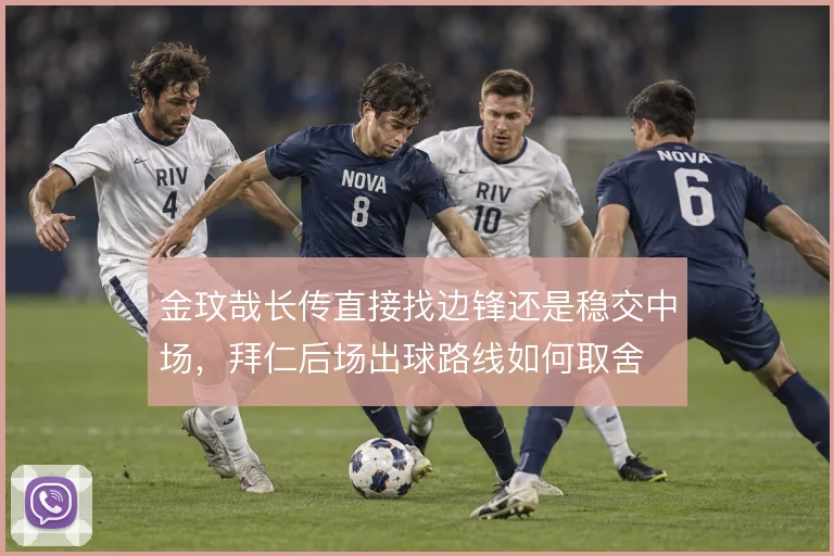 金玟哉长传直接找边锋还是稳交中场，拜仁后场出球路线如何取舍