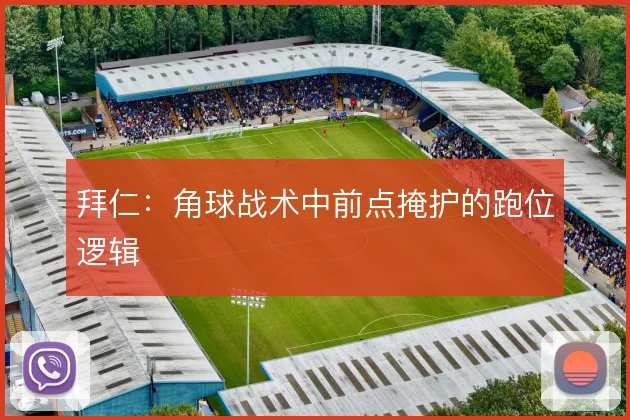 拜仁:角球战术中前点掩护的跑位逻辑