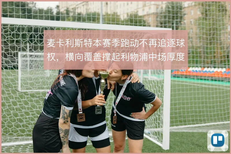 麦卡利斯特本赛季跑动不再追逐球权，横向覆盖撑起利物浦中场厚度