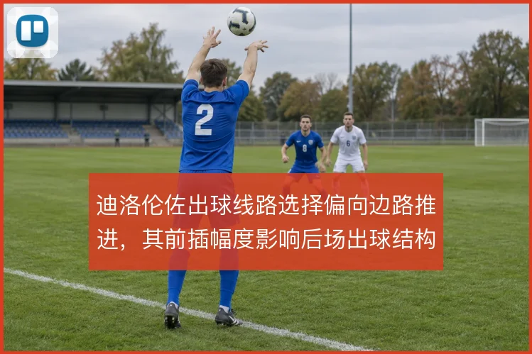 迪洛伦佐出球线路选择偏向边路推进，其前插幅度影响后场出球结构