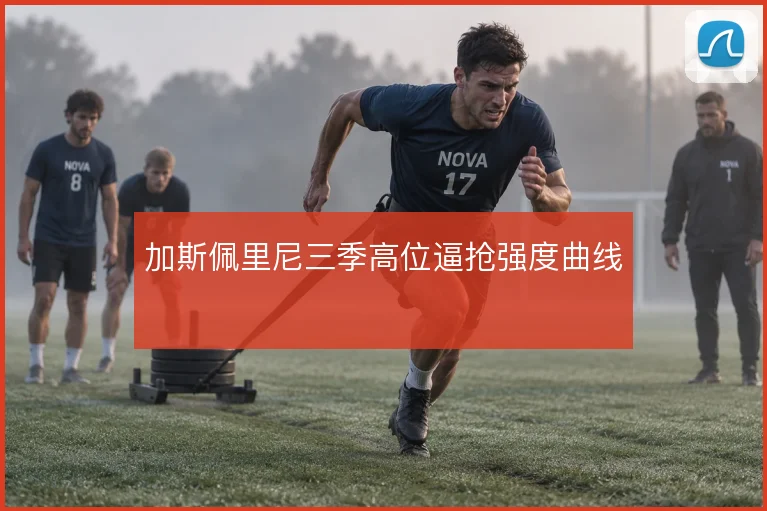 加斯佩里尼三季高位逼抢强度曲线